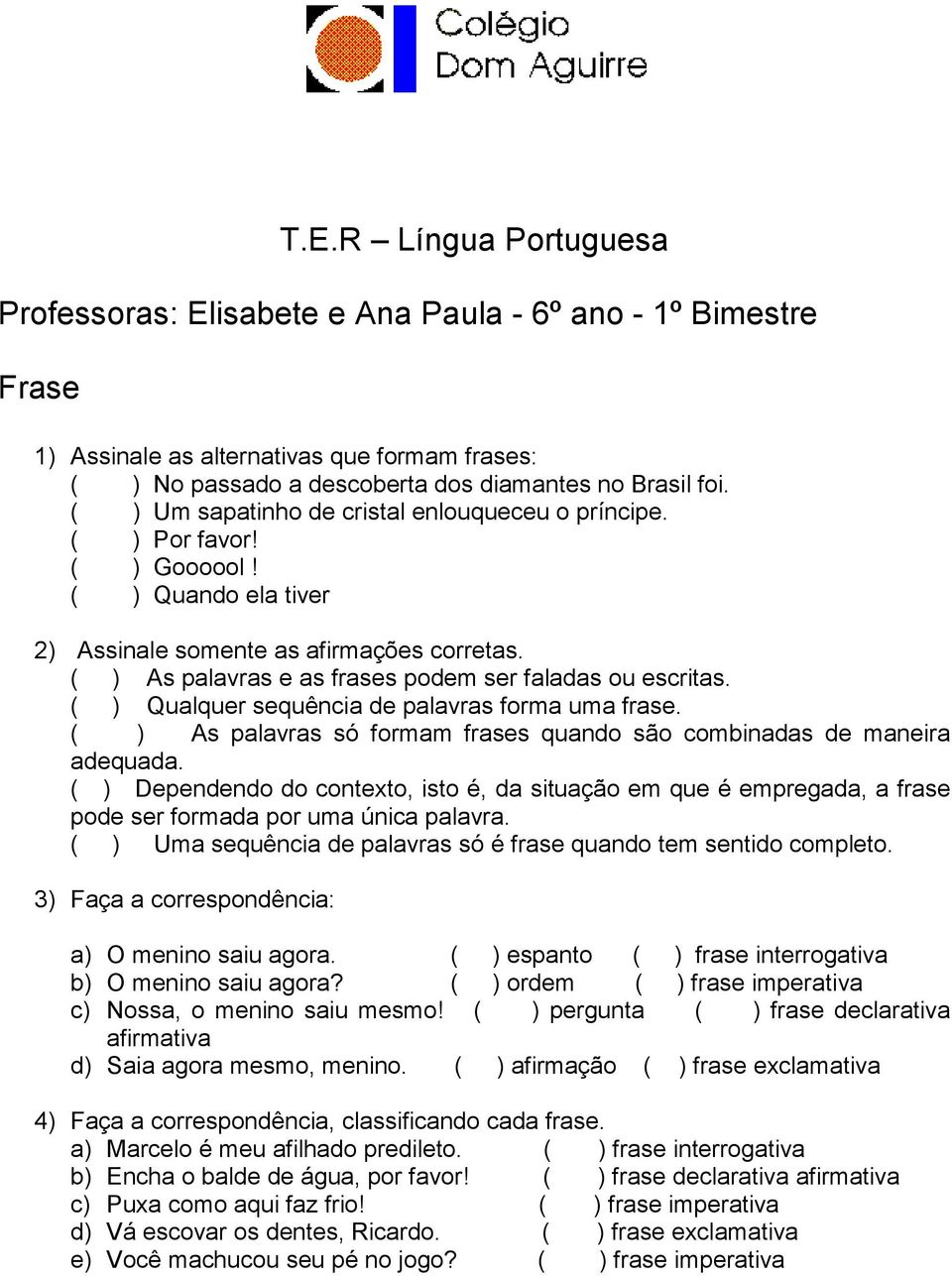 ( ) As palavras e as frases podem ser faladas ou escritas. ( ) Qualquer sequência de palavras forma uma frase. ( ) As palavras só formam frases quando são combinadas de maneira adequada.