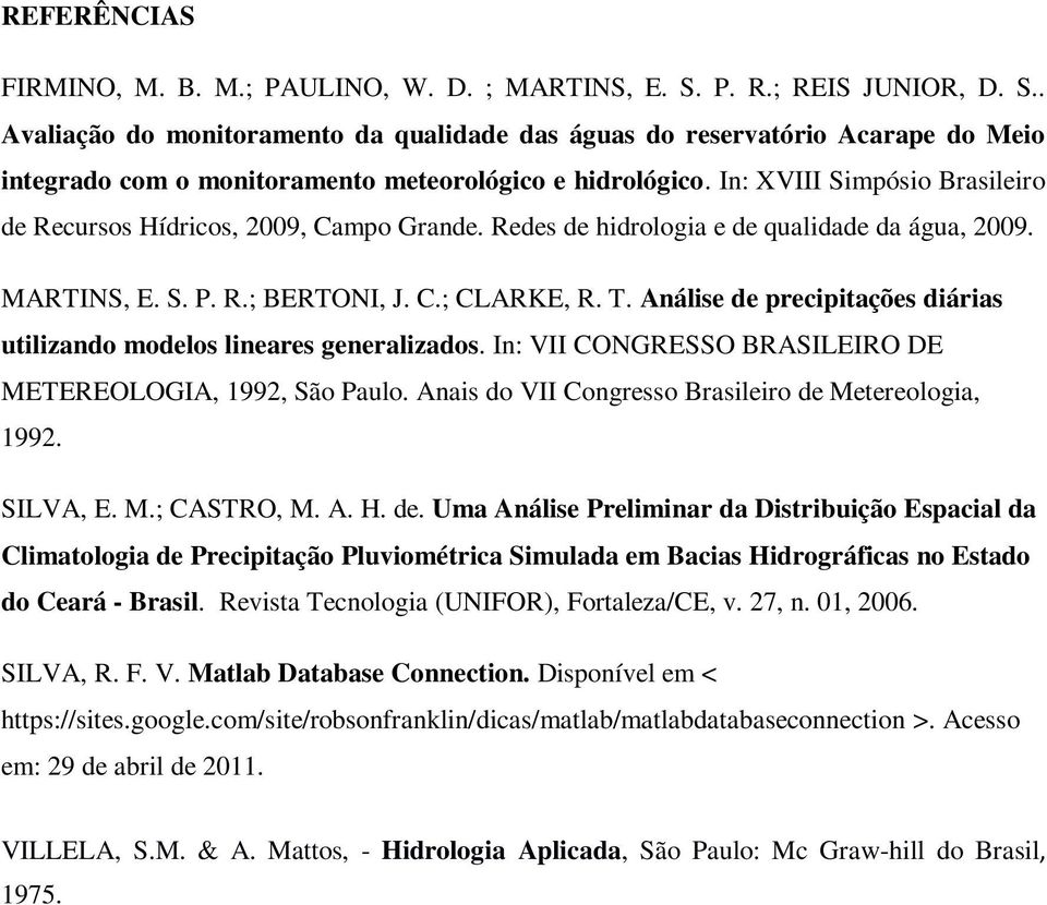 In: XVIII Simpósio Brasileiro de Recursos Hídricos, 2009, Campo Grande. Redes de hidrologia e de qualidade da água, 2009. MARTINS, E. S. P. R.; BERTONI, J. C.; CLARKE, R. T.