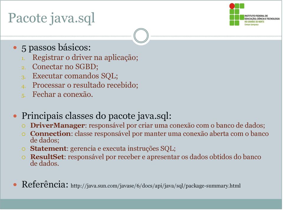 sql: DriverManager: responsável por criar uma conexão com o banco de dados; Connection: classe responsável por manter uma conexão aberta com o