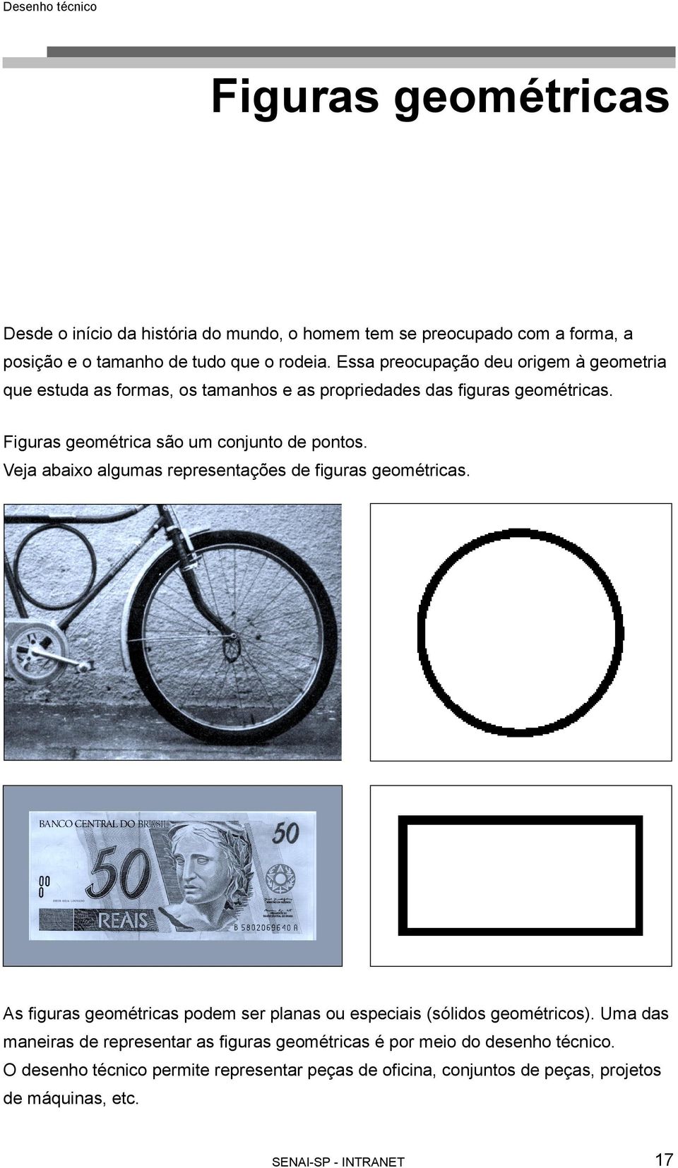 Veja abaixo algumas representações de figuras geométricas. As figuras geométricas podem ser planas ou especiais (sólidos geométricos).