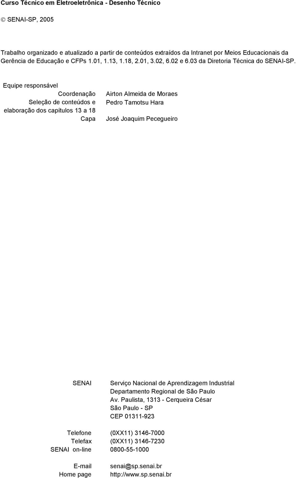 Equipe responsável Coordenação Seleção de conteúdos e elaboração dos capítulos 13 a 18 Capa Airton Almeida de Moraes Pedro Tamotsu Hara José Joaquim Pecegueiro SENAI Telefone