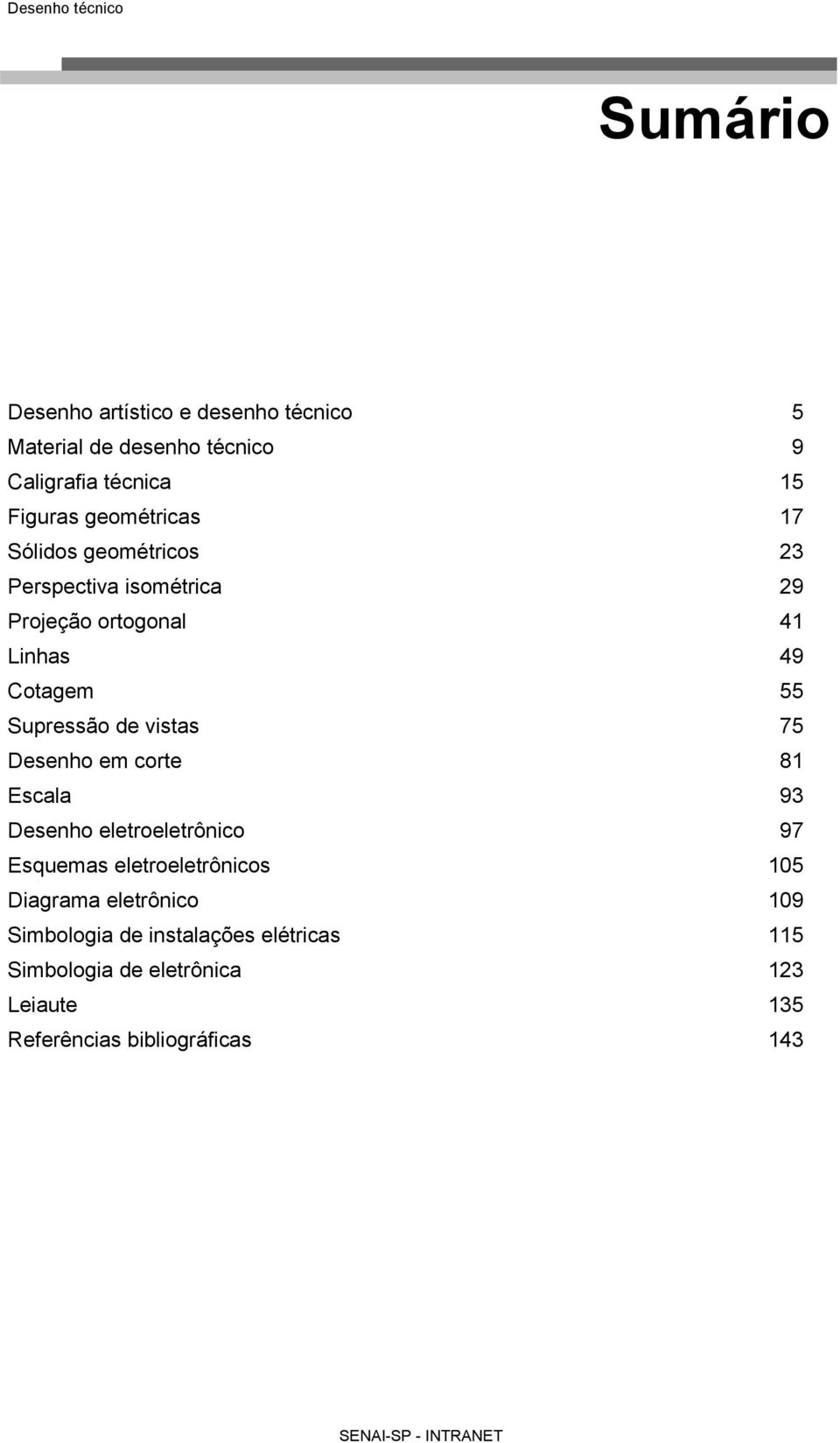 Supressão de vistas 75 Desenho em corte 81 Escala 93 Desenho eletroeletrônico 97 Esquemas eletroeletrônicos 105