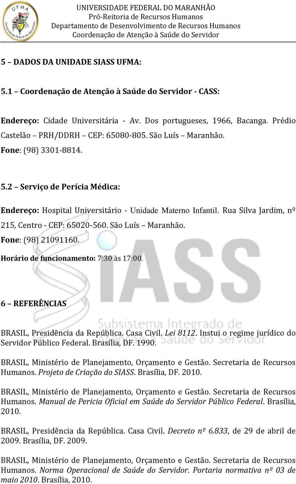 Lei 8112. Instui o regime jurídico do Servidor Público Federal. Brasília, DF. 1990. BRASIL, Ministério de Planejamento, Orçamento e Gestão. Secretaria de Recursos Humanos. Projeto de Criação do SIASS.