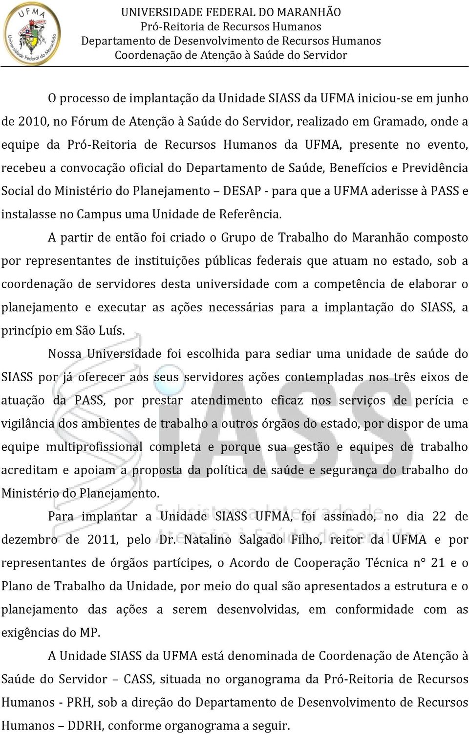 A partir de então foi criado o Grupo de Trabalho do Maranhão composto por representantes de instituições públicas federais que atuam no estado, sob a coordenação de servidores desta universidade com