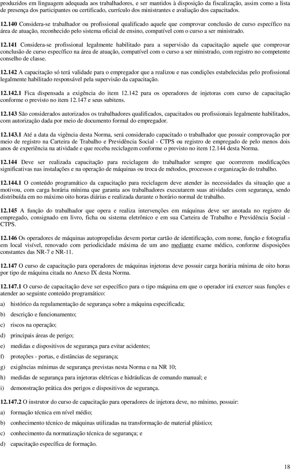 140 Considera-se trabalhador ou profissional qualificado aquele que comprovar conclusão de curso específico na área de atuação, reconhecido pelo sistema oficial de ensino, compatível com o curso a