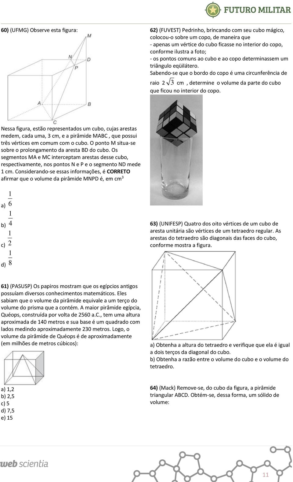 Sabendo-se que o bordo do copo é uma circunferência de raio cm, determine o volume da parte do cubo que ficou no interior do copo.