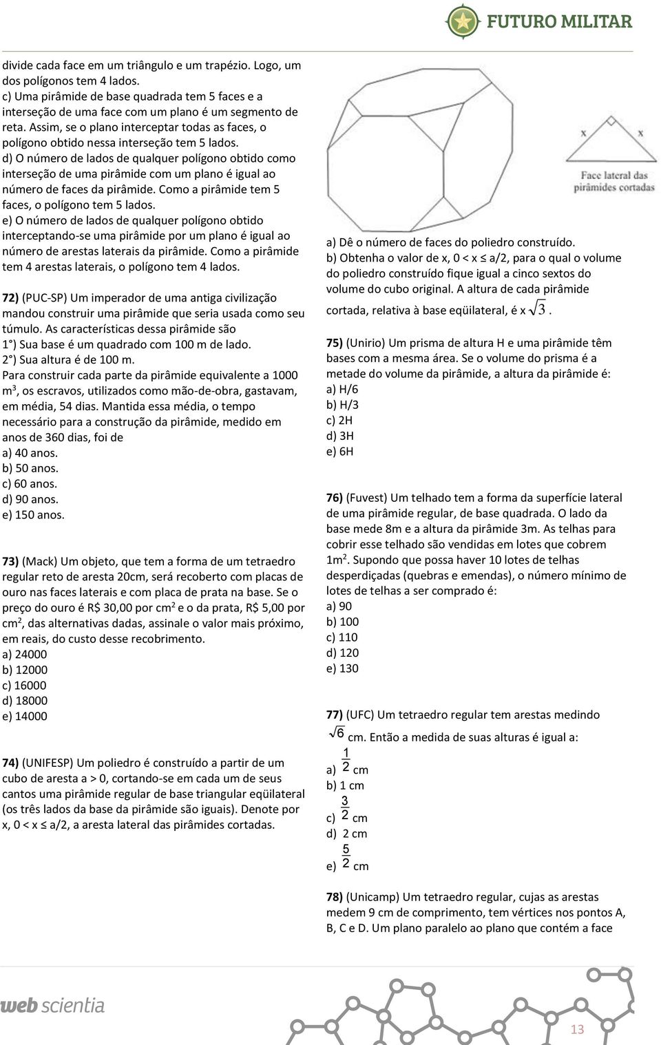 d) O número de lados de qualquer polígono obtido como interseção de uma pirâmide com um plano é igual ao número de faces da pirâmide. Como a pirâmide tem faces, o polígono tem lados.