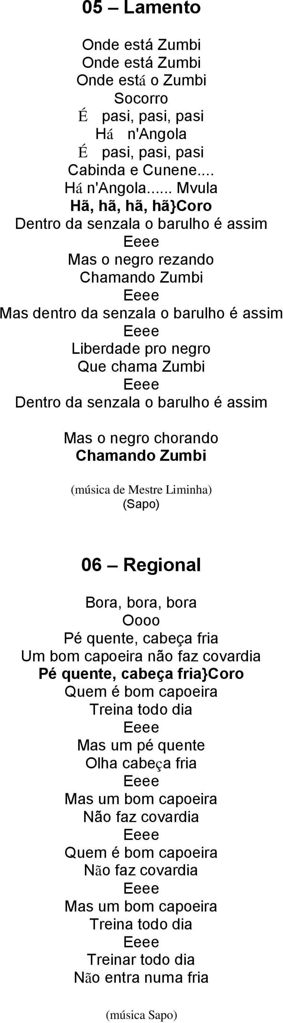 .. Mvula Hã, hã, hã, hã}coro Dentro da senzala o barulho é assim Mas o negro rezando Chamando Zumbi Mas dentro da senzala o barulho é assim Liberdade pro negro Que chama Zumbi Dentro da senzala