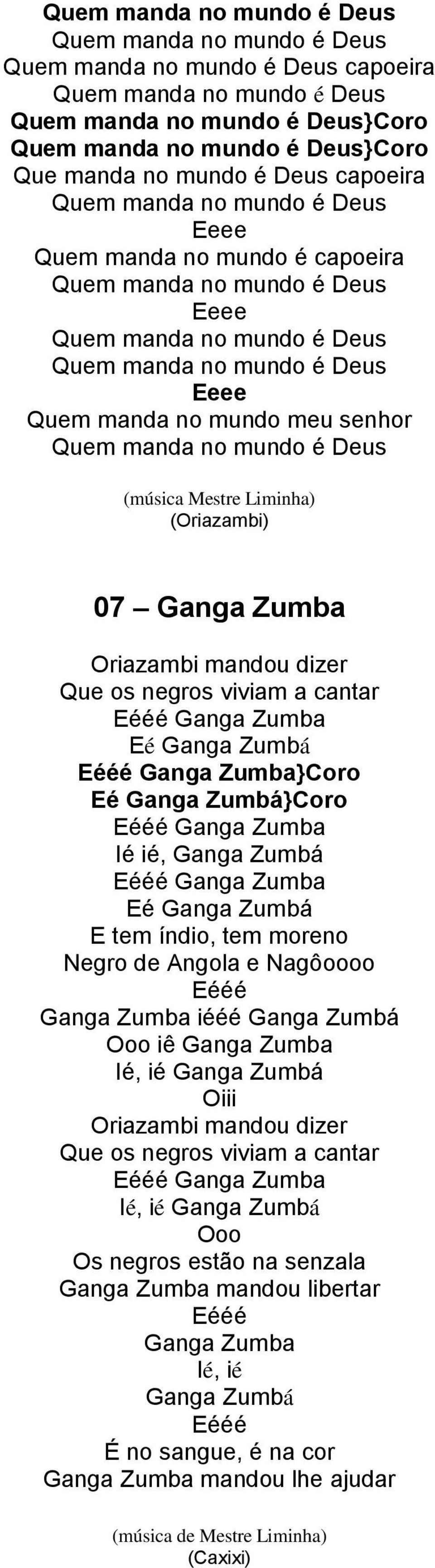 Eééé Ganga Zumba iééé Ganga Zumbá Ooo iê Ganga Zumba Ié, ié Ganga Zumbá Oriazambi mandou dizer Que os negros viviam a cantar Ié, ié Ganga Zumbá Ooo Os negros estão