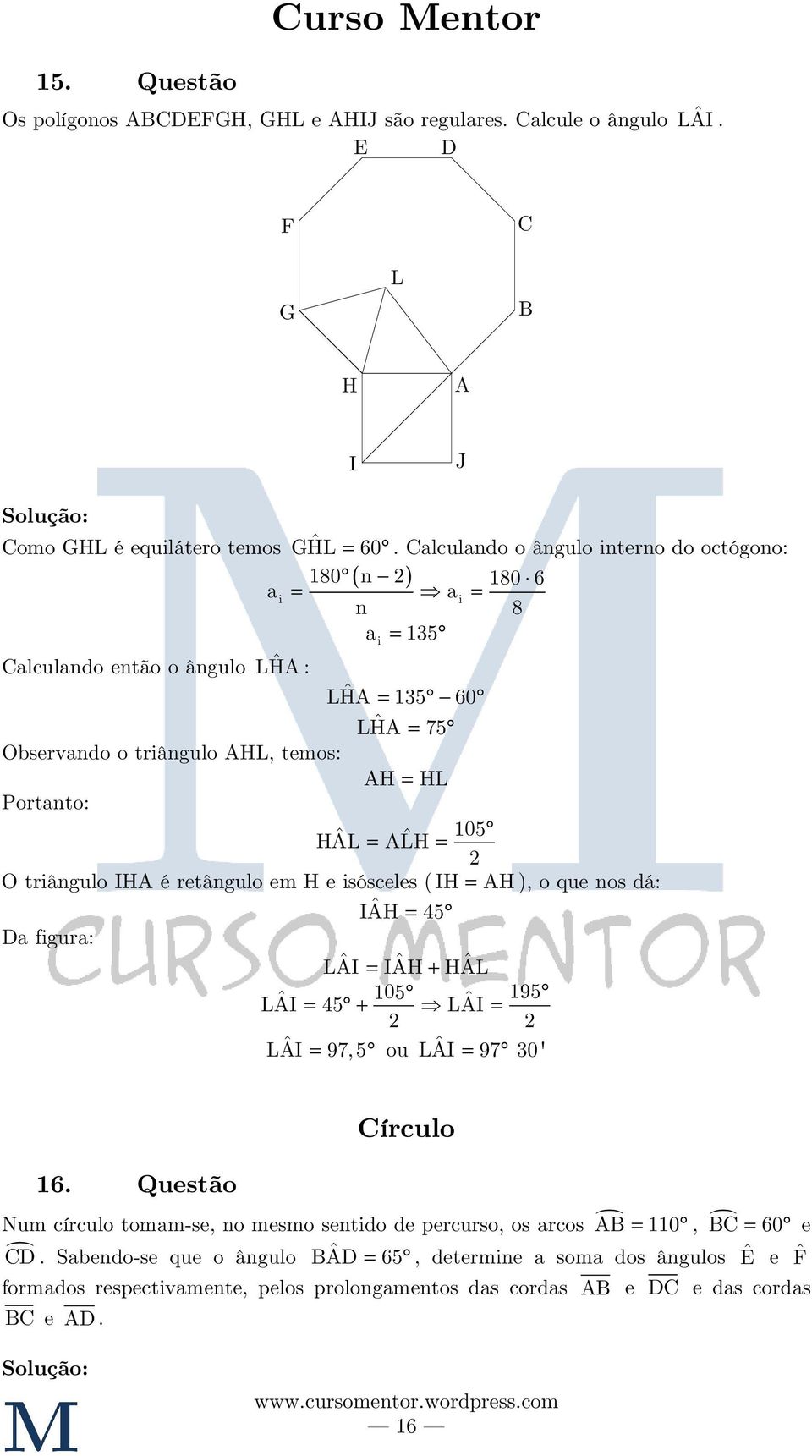 ALH O triângulo IHA é retângulo em H e isósceles (IH AH ), o que nos dá: IAH ˆ 45 Da figura: LAI ˆ IAH ˆ + HAL ˆ ˆ 05 ˆ 95 LAI 45 + LAI LAI ˆ 97, 5 ou LAI ˆ 97 0' 6.