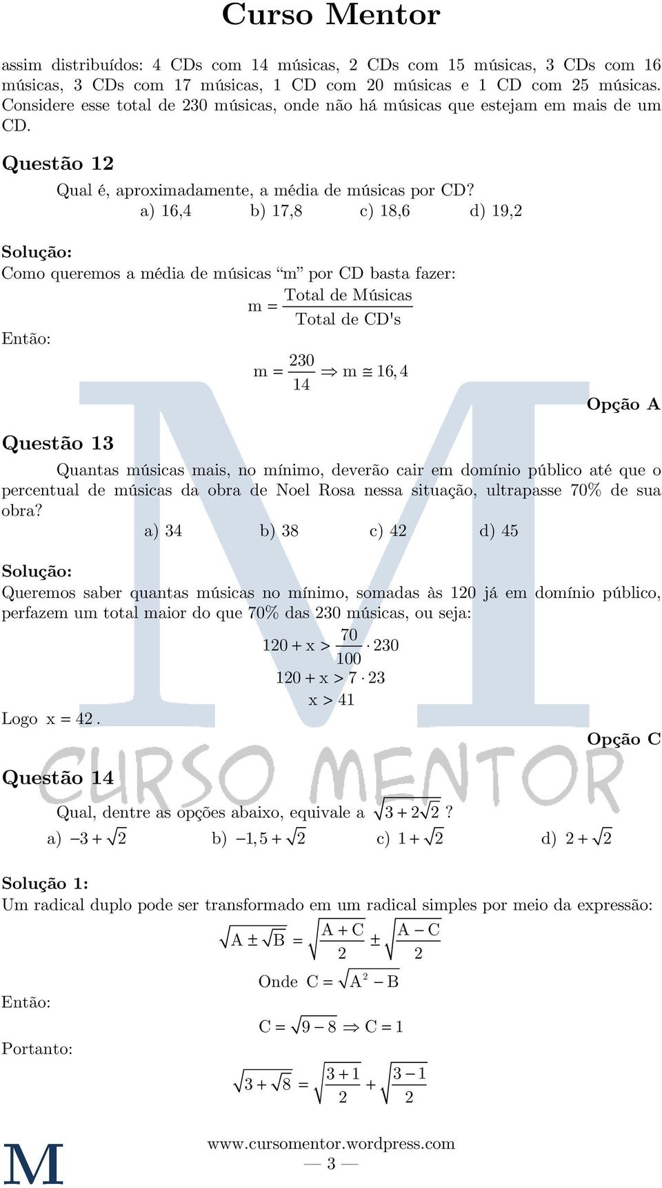 a) 6,4 b) 7,8 c) 8,6 d) 9, Como queremos a média de músicas m por CD basta fazer: Total de Músicas m Total de CD's Então: 0 m m 6, 4 4 Opção A Questão Quantas músicas mais, no mínimo, deverão cair em