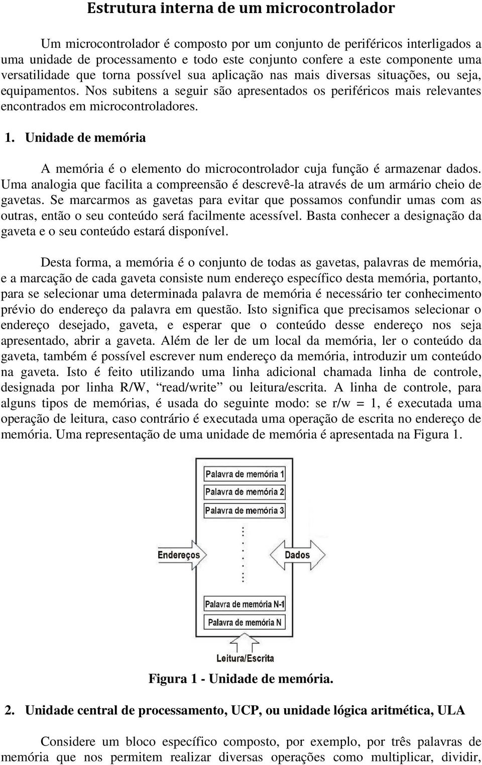 Nos subitens a seguir são apresentados os periféricos mais relevantes encontrados em microcontroladores. 1. Unidade de memória A memória é o elemento do microcontrolador cuja função é armazenar dados.