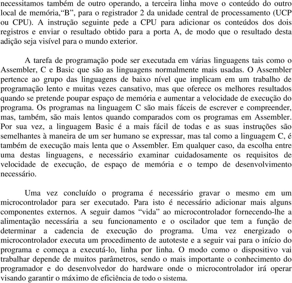 A tarefa de programação pode ser executada em várias linguagens tais como o Assembler, C e Basic que são as linguagens normalmente mais usadas.