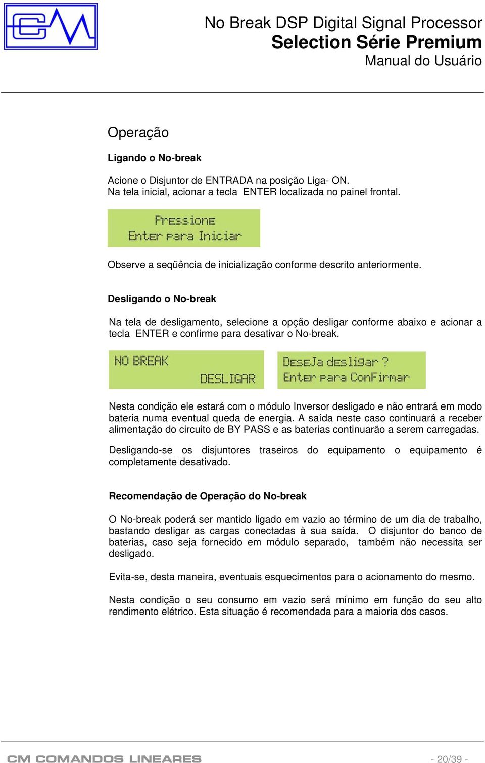 Desligando o No-break Na tela de desligamento, selecione a opção desligar conforme abaixo e acionar a tecla ENTER e confirme para desativar o No-break.