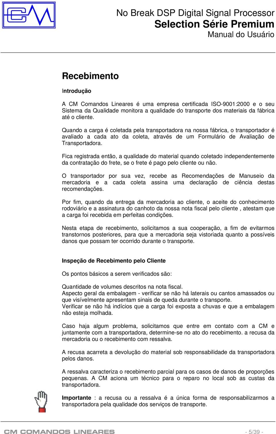 Fica registrada então, a qualidade do material quando coletado independentemente da contratação do frete, se o frete é pago pelo cliente ou não.