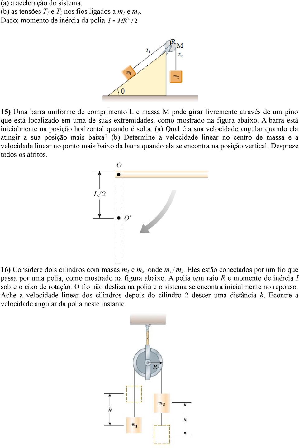 mostrado na figura abaixo. A barra está inicialmente na posição horizontal quando é solta. (a) Qual é a sua velocidade angular quando ela atingir a sua posição mais baixa?