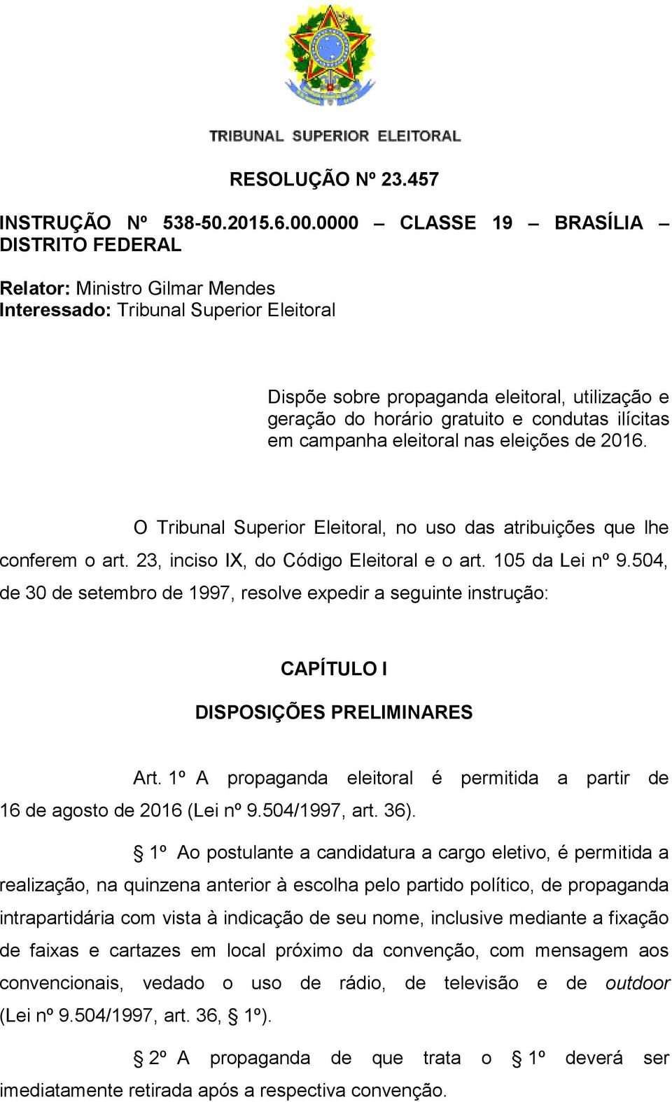 condutas ilícitas em campanha eleitoral nas eleições de 2016. O Tribunal Superior Eleitoral, no uso das atribuições que lhe conferem o art. 23, inciso IX, do Código Eleitoral e o art. 105 da Lei nº 9.