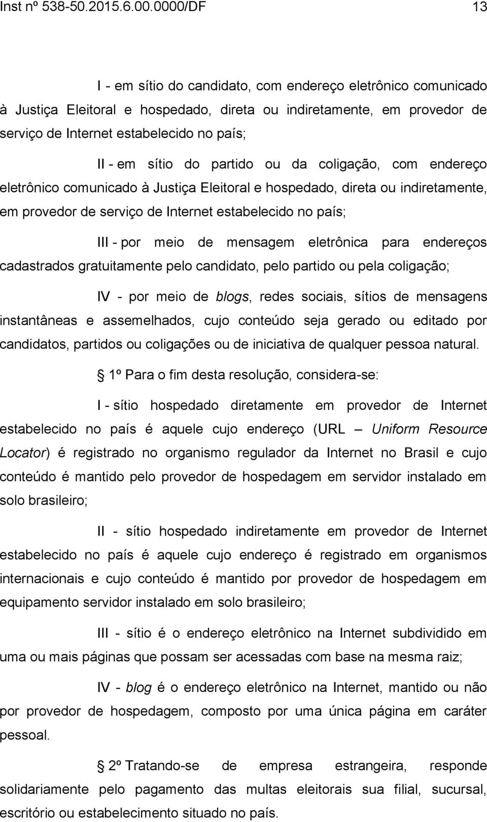 sítio do partido ou da coligação, com endereço eletrônico comunicado à Justiça Eleitoral e hospedado, direta ou indiretamente, em provedor de serviço de Internet estabelecido no país; III - por meio