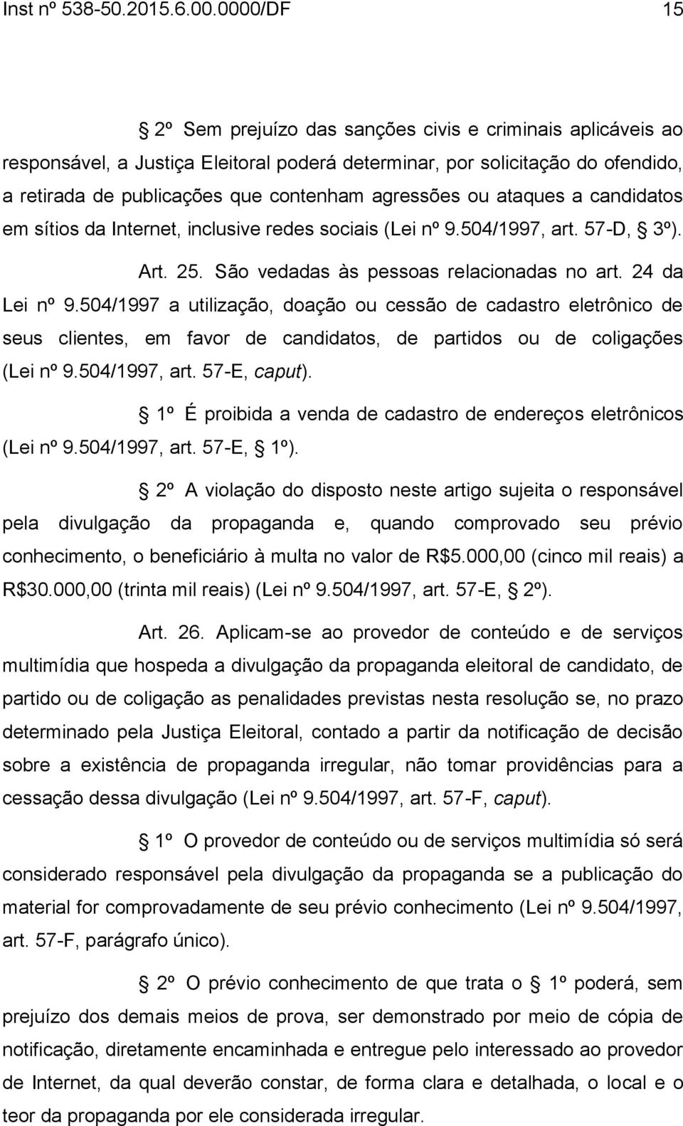 agressões ou ataques a candidatos em sítios da Internet, inclusive redes sociais (Lei nº 9.504/1997, art. 57-D, 3º). Art. 25. São vedadas às pessoas relacionadas no art. 24 da Lei nº 9.