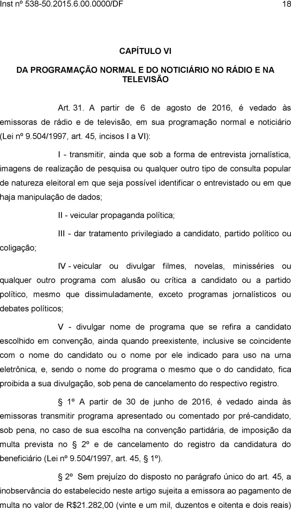 45, incisos I a VI): I - transmitir, ainda que sob a forma de entrevista jornalística, imagens de realização de pesquisa ou qualquer outro tipo de consulta popular de natureza eleitoral em que seja