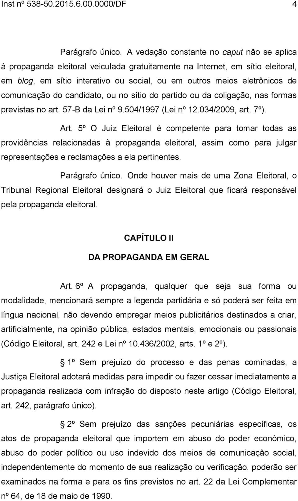 comunicação do candidato, ou no sítio do partido ou da coligação, nas formas previstas no art. 57-B da Lei nº 9.504/1997 (Lei nº 12.034/2009, art. 7º). Art.