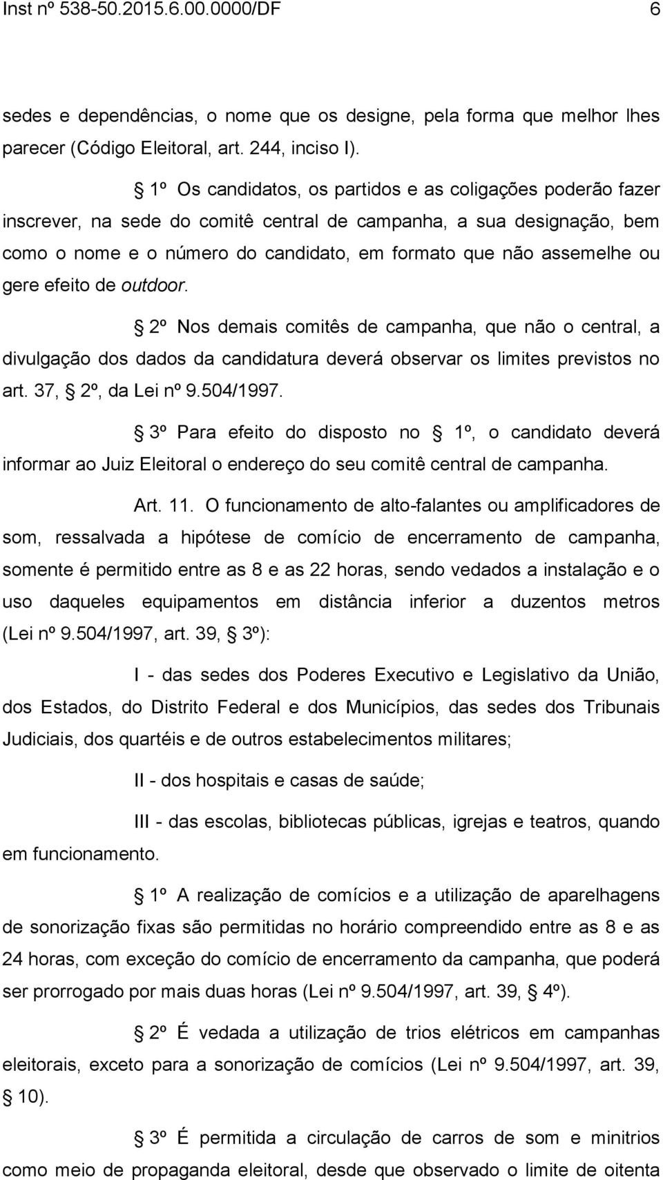 ou gere efeito de outdoor. 2º Nos demais comitês de campanha, que não o central, a divulgação dos dados da candidatura deverá observar os limites previstos no art. 37, 2º, da Lei nº 9.504/1997.