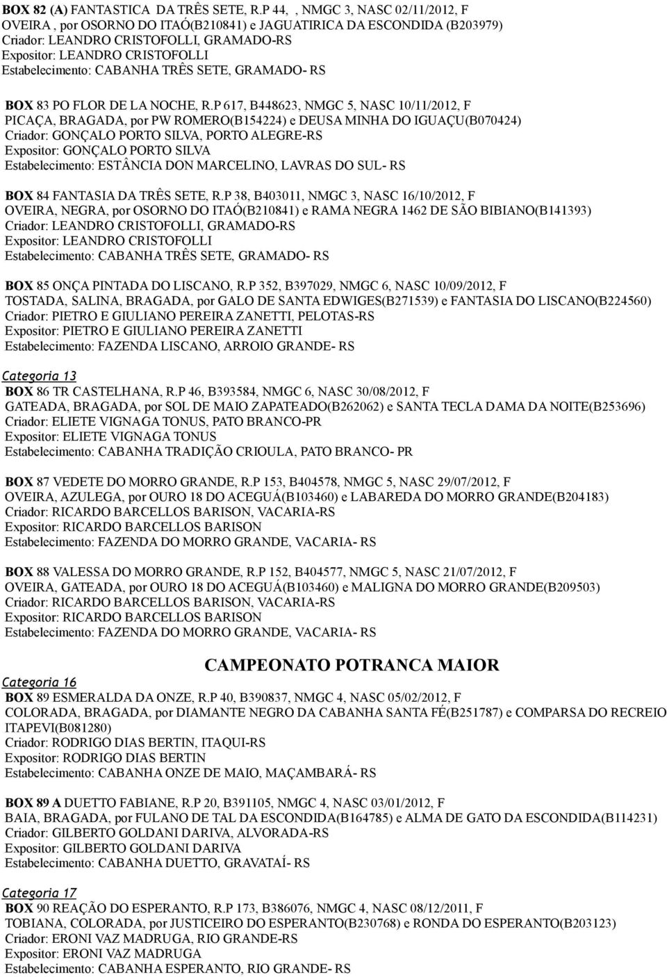 CABANHA TRÊS SETE, GRAMADO- RS BOX 83 PO FLOR DE LA NOCHE, R.