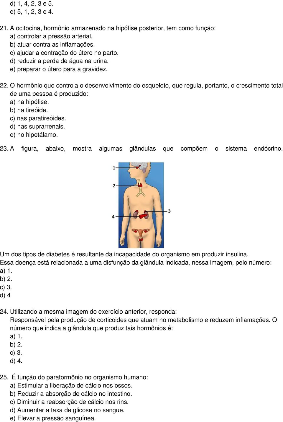 O hormônio que controla o desenvolvimento do esqueleto, que regula, portanto, o crescimento total de uma pessoa é produzido: a) na hipófise. b) na tireóide. c) nas paratireóides. d) nas suprarrenais.