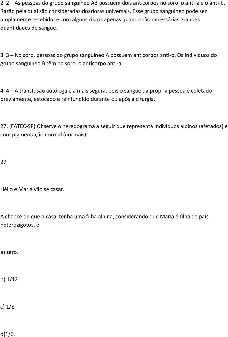 Os indivíduos do grupo sanguíneo B têm no soro, o anticorpo anti-a.