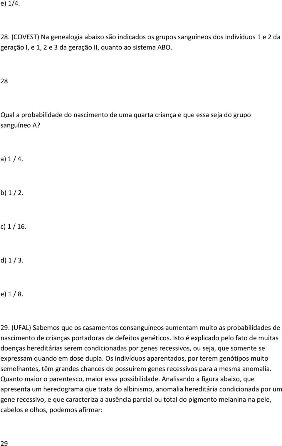 (UFAL) Sabemos que os casamentos consanguíneos aumentam muito as probabilidades de nascimento de crianças portadoras de defeitos genéticos.