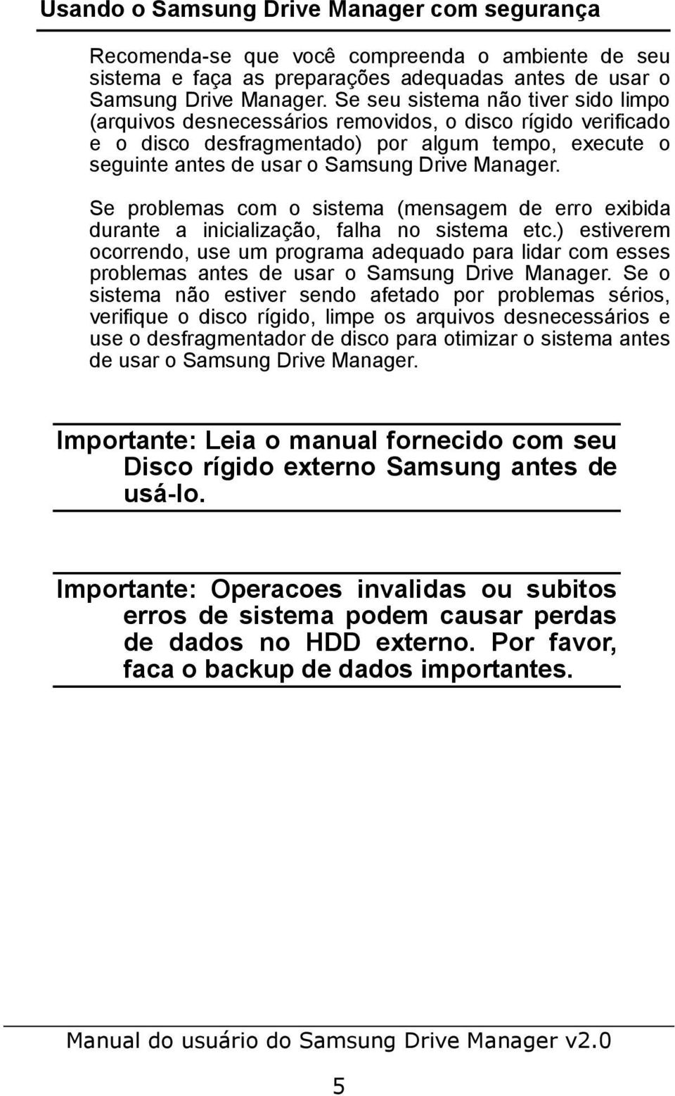 Se problemas com o sistema (mensagem de erro exibida durante a inicialização, falha no sistema etc.