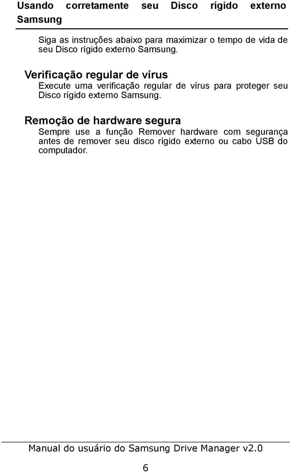 Verificação regular de vírus Execute uma verificação regular de vírus para proteger seu Disco rígido