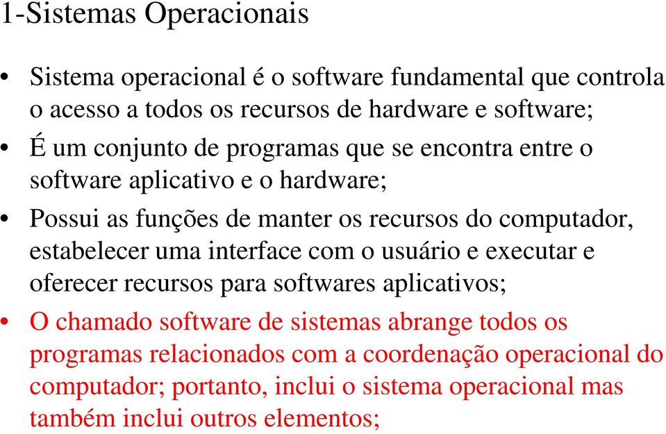 estabelecer uma interface com o usuário e executar e oferecer recursos para softwares aplicativos; O chamado software de sistemas abrange