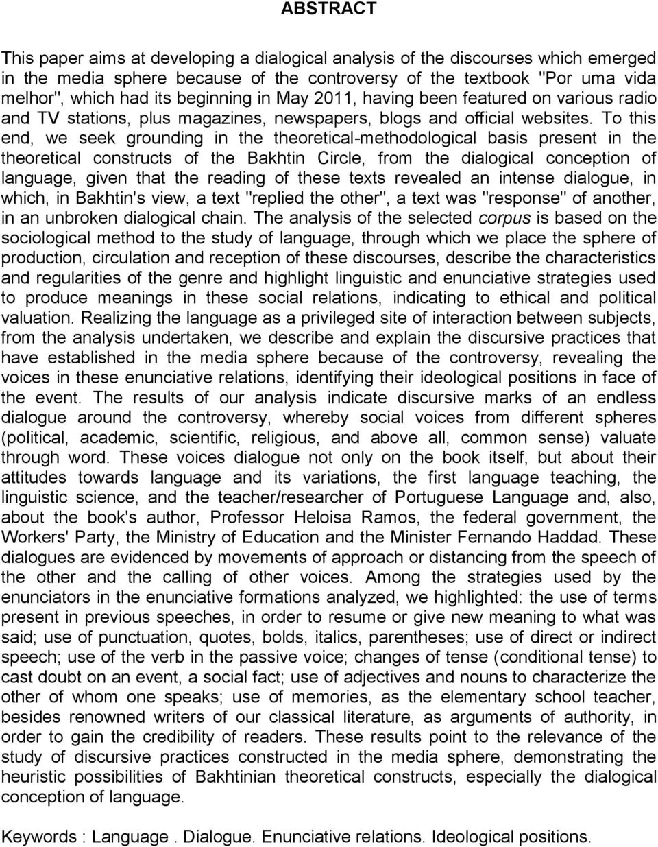 To this end, we seek grounding in the theoretical-methodological basis present in the theoretical constructs of the Bakhtin Circle, from the dialogical conception of language, given that the reading