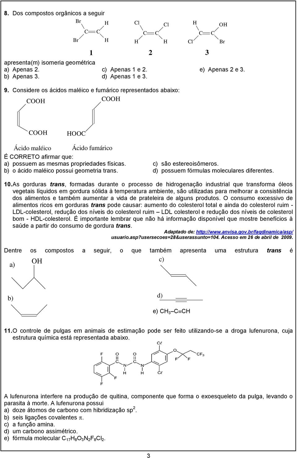 c) são estereoisômeros. d) possuem fórmulas moleculares diferentes. 10.
