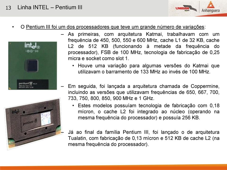 Houve uma variação para algumas versões do Katmai que utilizavam o barramento de 133 MHz ao invés de 100 MHz.