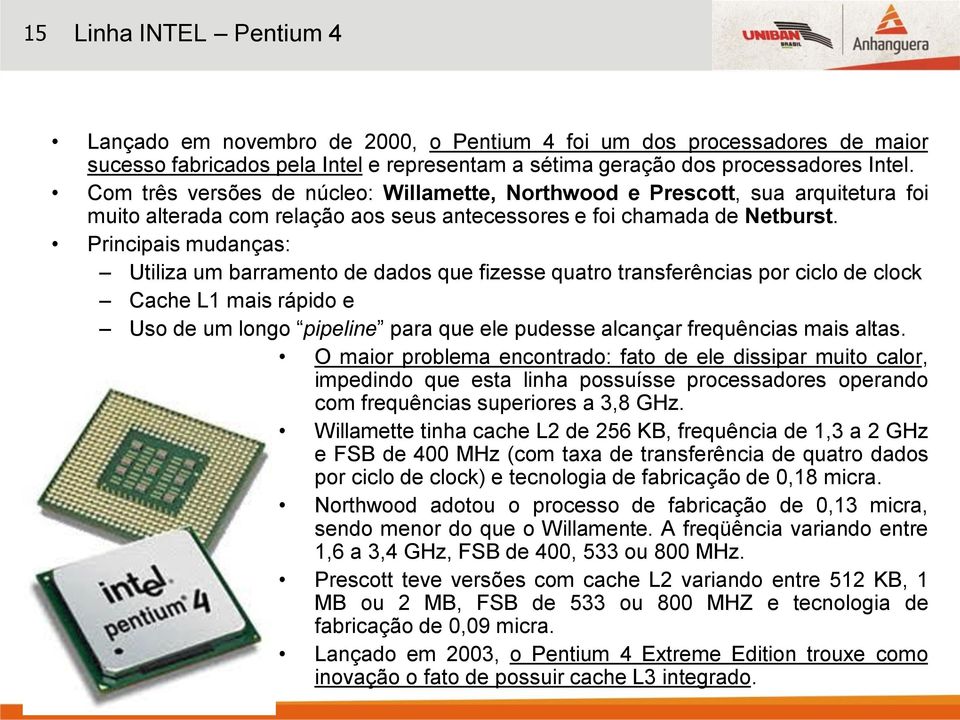 Principais mudanças: Utiliza um barramento de dados que fizesse quatro transferências por ciclo de clock Cache L1 mais rápido e Uso de um longo pipeline para que ele pudesse alcançar frequências mais