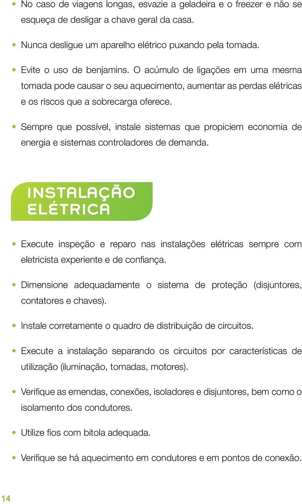 Sempre que possível, instale sistemas que propiciem economia de energia e sistemas controladores de demanda.