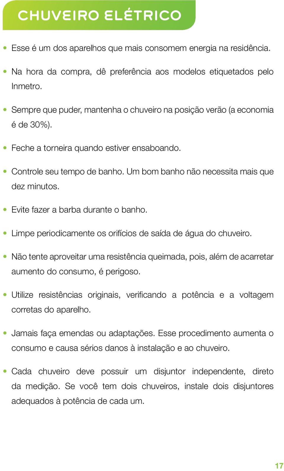 Evite fazer a barba durante o banho. Limpe periodicamente os orifícios de saída de água do chuveiro.