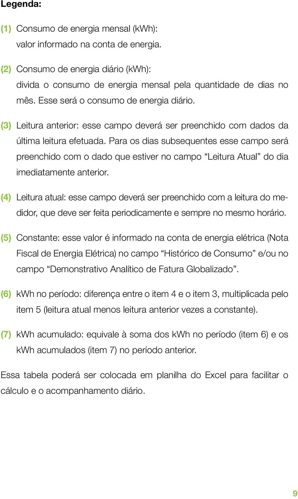 Para os dias subsequentes esse campo será preenchido com o dado que estiver no campo Leitura Atual do dia imediatamente anterior.