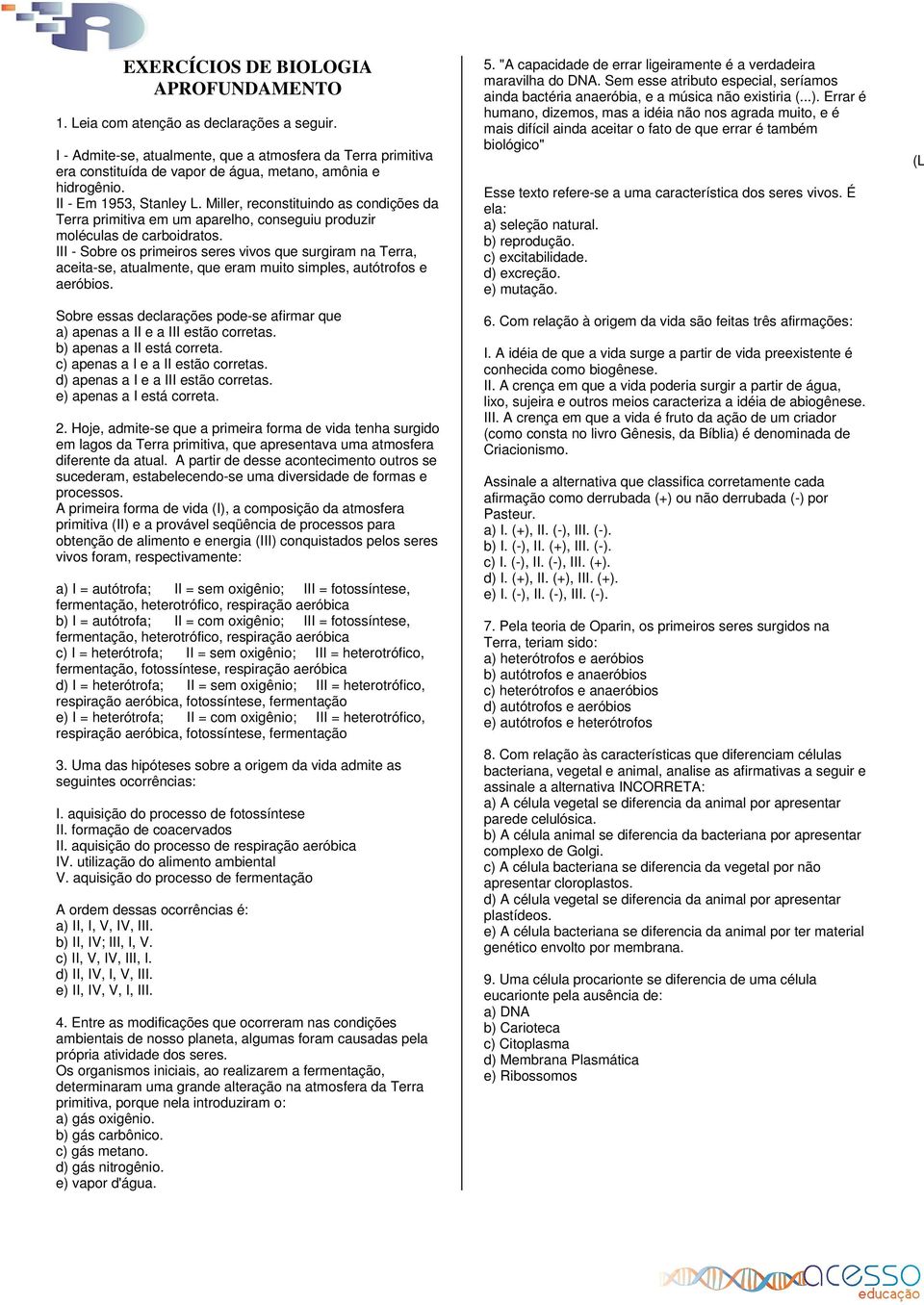 Miller, reconstituindo as condições da Terra primitiva em um aparelho, conseguiu produzir moléculas de carboidratos.