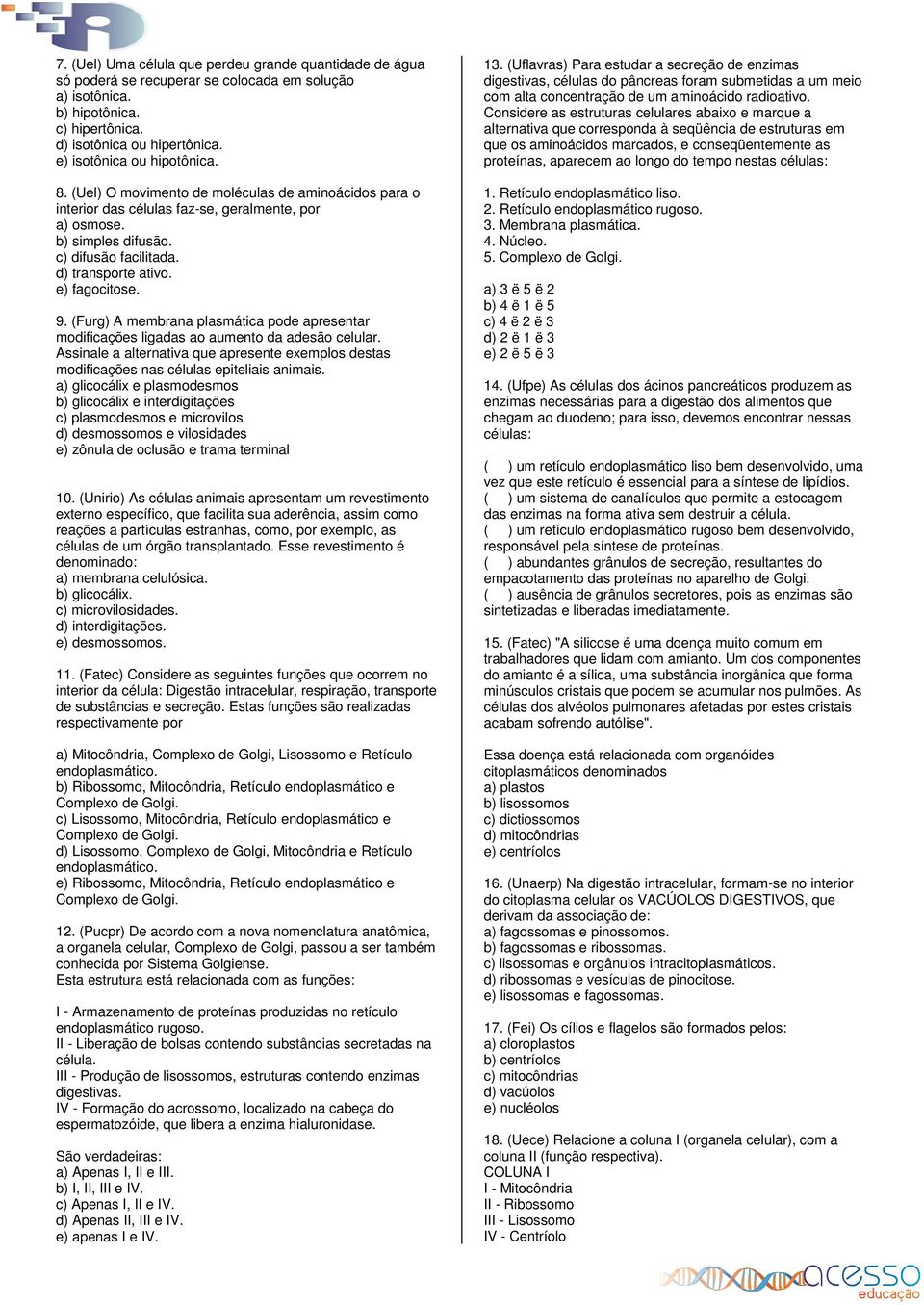 d) transporte ativo. e) fagocitose. 9. (Furg) A membrana plasmática pode apresentar modificações ligadas ao aumento da adesão celular.