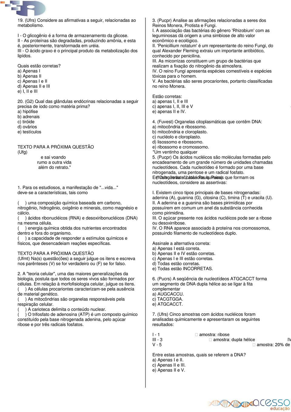 a) Apenas I b) Apenas II c) Apenas I e II d) Apenas II e III e) I, II e III 20. (G2) Qual das glândulas endócrinas relacionadas a seguir precisa de iodo como matéria prima?