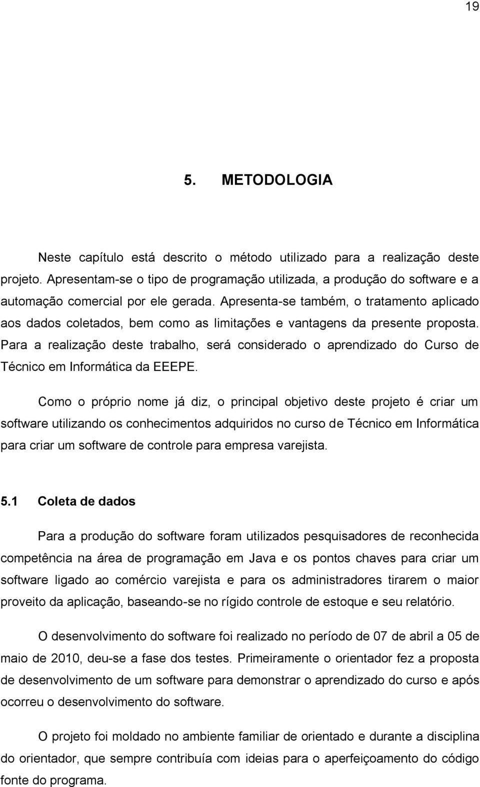 Apresenta-se também, o tratamento aplicado aos dados coletados, bem como as limitações e vantagens da presente proposta.