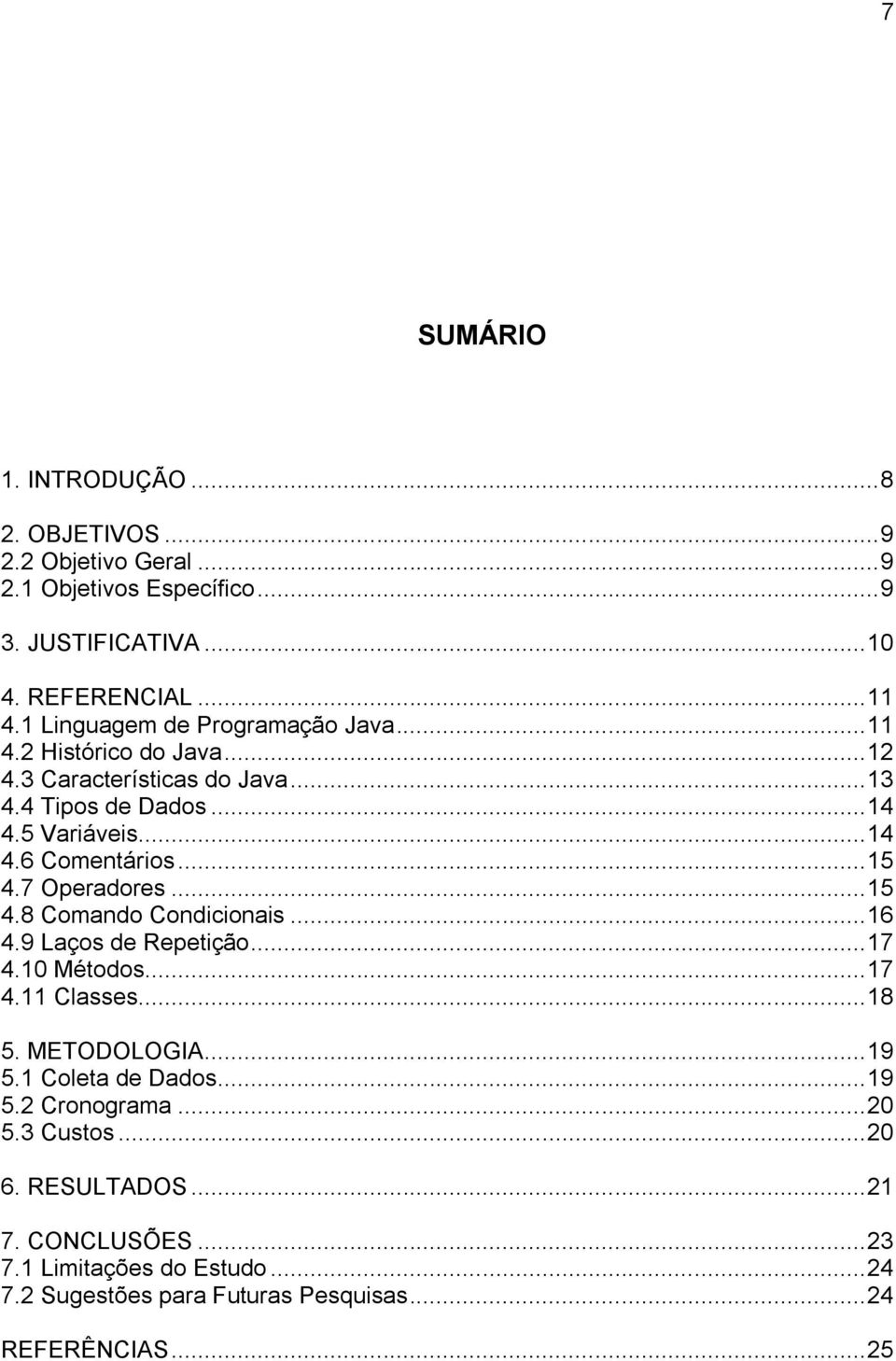 .. 15 4.7 Operadores... 15 4.8 Comando Condicionais... 16 4.9 Laços de Repetição... 17 4.10 Métodos... 17 4.11 Classes... 18 5. METODOLOGIA... 19 5.