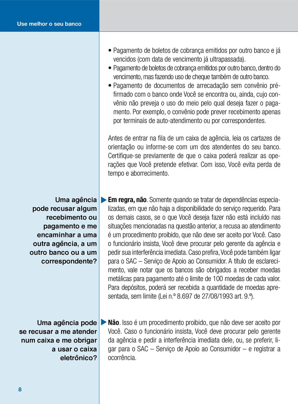 Pagamento de documentos de arrecadação sem convênio préfirmado com o banco onde Você se encontra ou, ainda, cujo convênio não preveja o uso do meio pelo qual deseja fazer o pagamento.