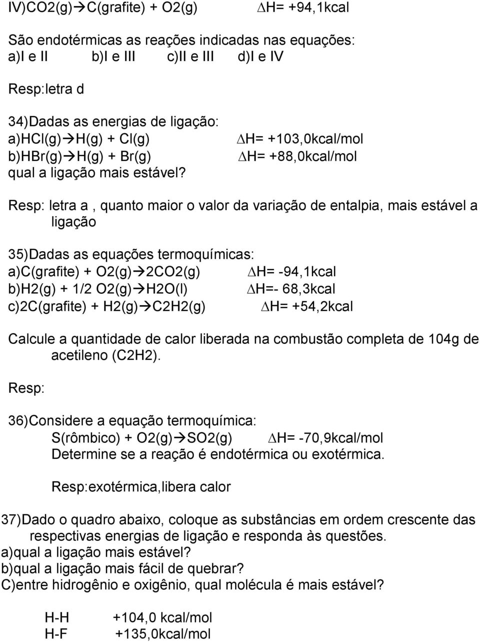 H= +103,0kcal/mol H= +88,0kcal/mol Resp: letra a, quanto maior o valor da variação de entalpia, mais estável a ligação 35)Dadas as equações termoquímicas: a)c(grafite) + O2(g) 2CO2(g) H= -94,1kcal