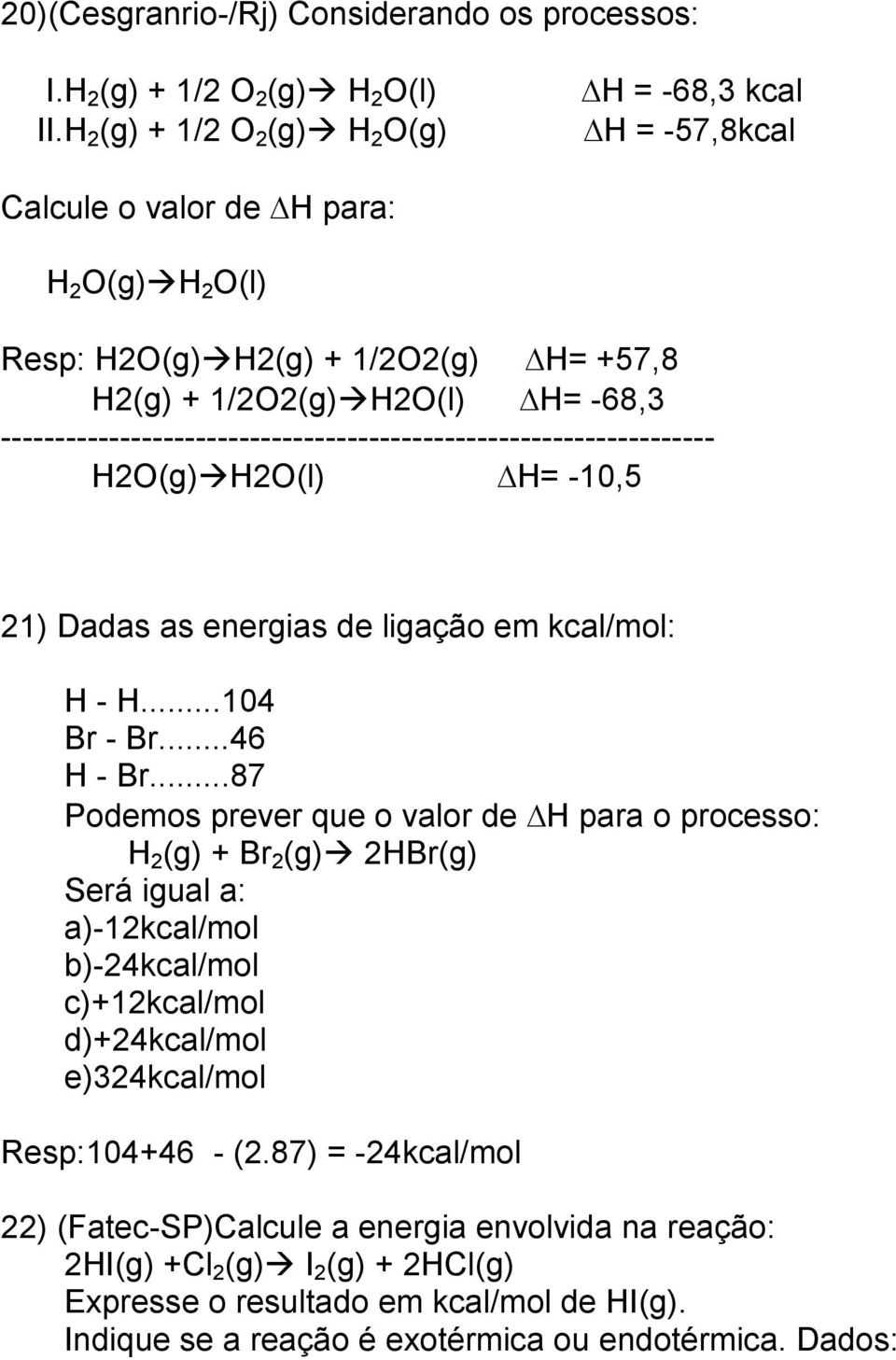 ------------------------------------------------------------------ H2O(g) H2O(l) H= -10,5 21) Dadas as energias de ligação em kcal/mol: H - H...104 Br - Br...46 H - Br.