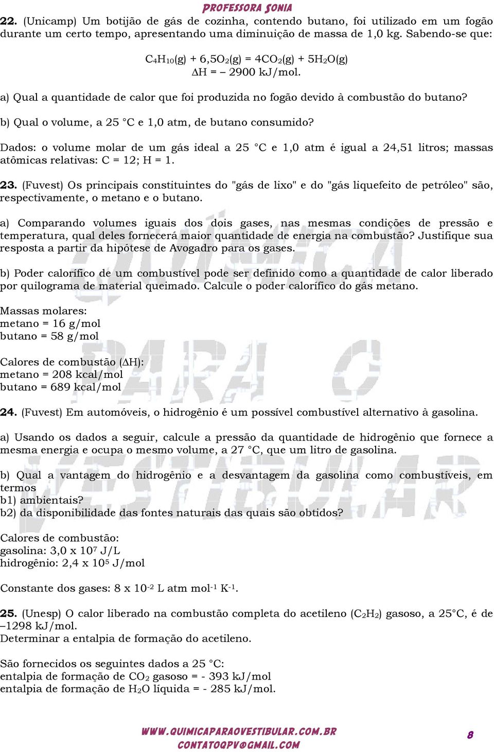 b) Qual o volume, a 25 C e 1,0 atm, de butano consumido? Dados: o volume molar de um gás ideal a 25 C e 1,0 atm é igual a 24,51 litros; massas atômicas relativas: C = 12; H = 1. 23.