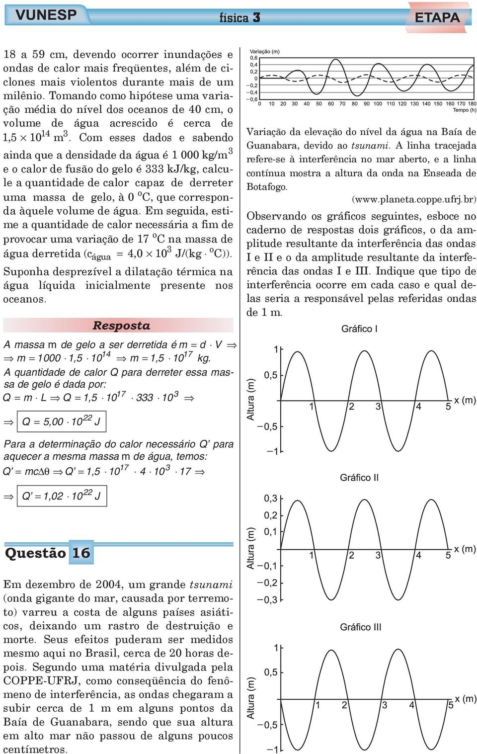 Com esses dados e sabendo ainda que a densidade da água é 1 000 kg/m e o calor de fusão do gelo é kj/kg, calcule a quantidade de calor capaz de derreter uma massa de gelo, à 0 o C, que corresponda